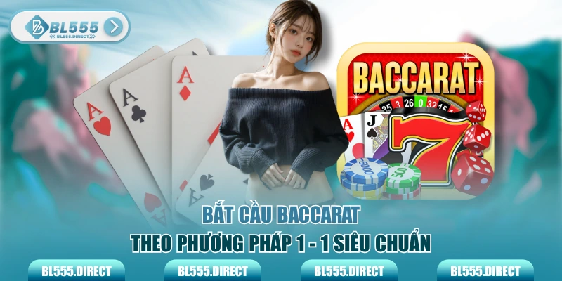 Bắt cầu Baccarat theo phương pháp 1 - 1 siêu chuẩn
