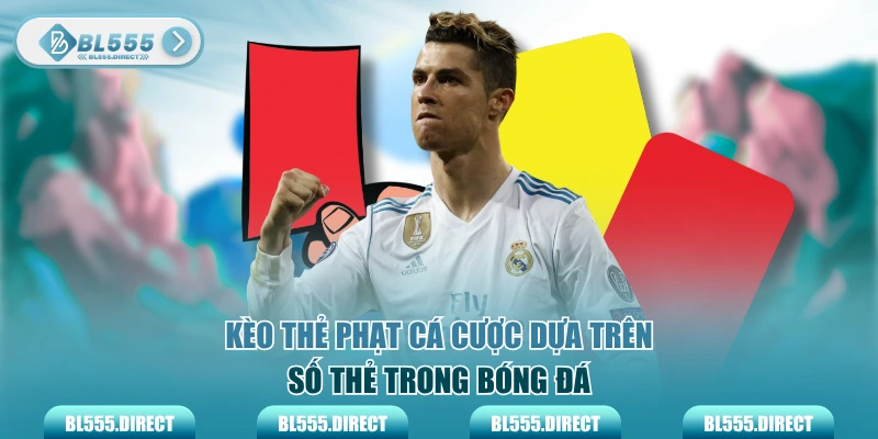 Kèo thẻ phạt cá cược dựa trên số thẻ phạt trong bóng đá