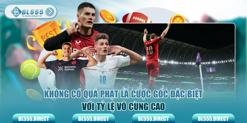 Không có quả phạt là cược góc đặc biệt với tỷ lệ vô cùng cao