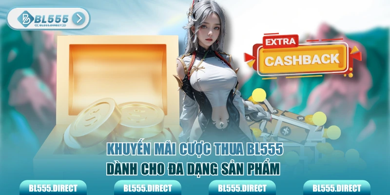 Khuyến mãi cược thua BL555 dành cho đa dạng sản phẩm 