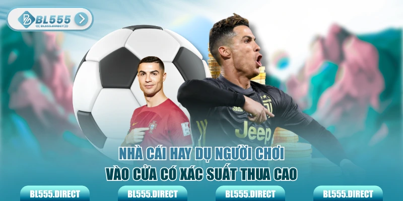 Nhà cái hay dụ người chơi vào cửa có xác suất thua cao