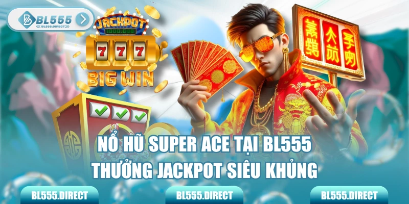 Nổ Hũ Super ACE Tại BL555 Thưởng Jackpot Siêu Khủng