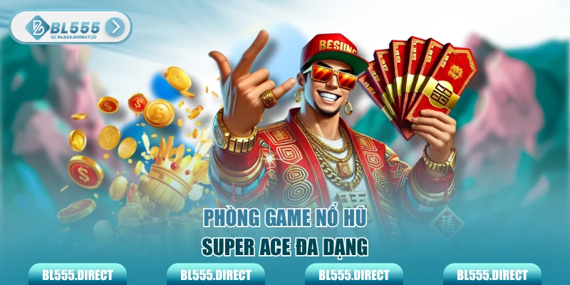 Phòng game nổ hũ Super ACE đa dạng