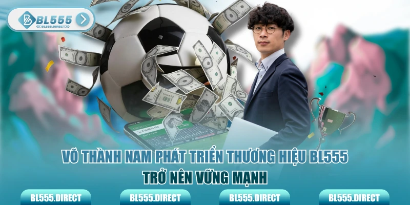 Võ Thành Nam phát triển thương hiệu BL555 trở nên vững mạnh